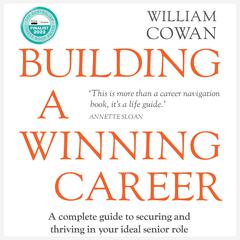Building a Winning Career: A complete guide to securing and thriving in your ideal senior role Audiobook, by William Cowan