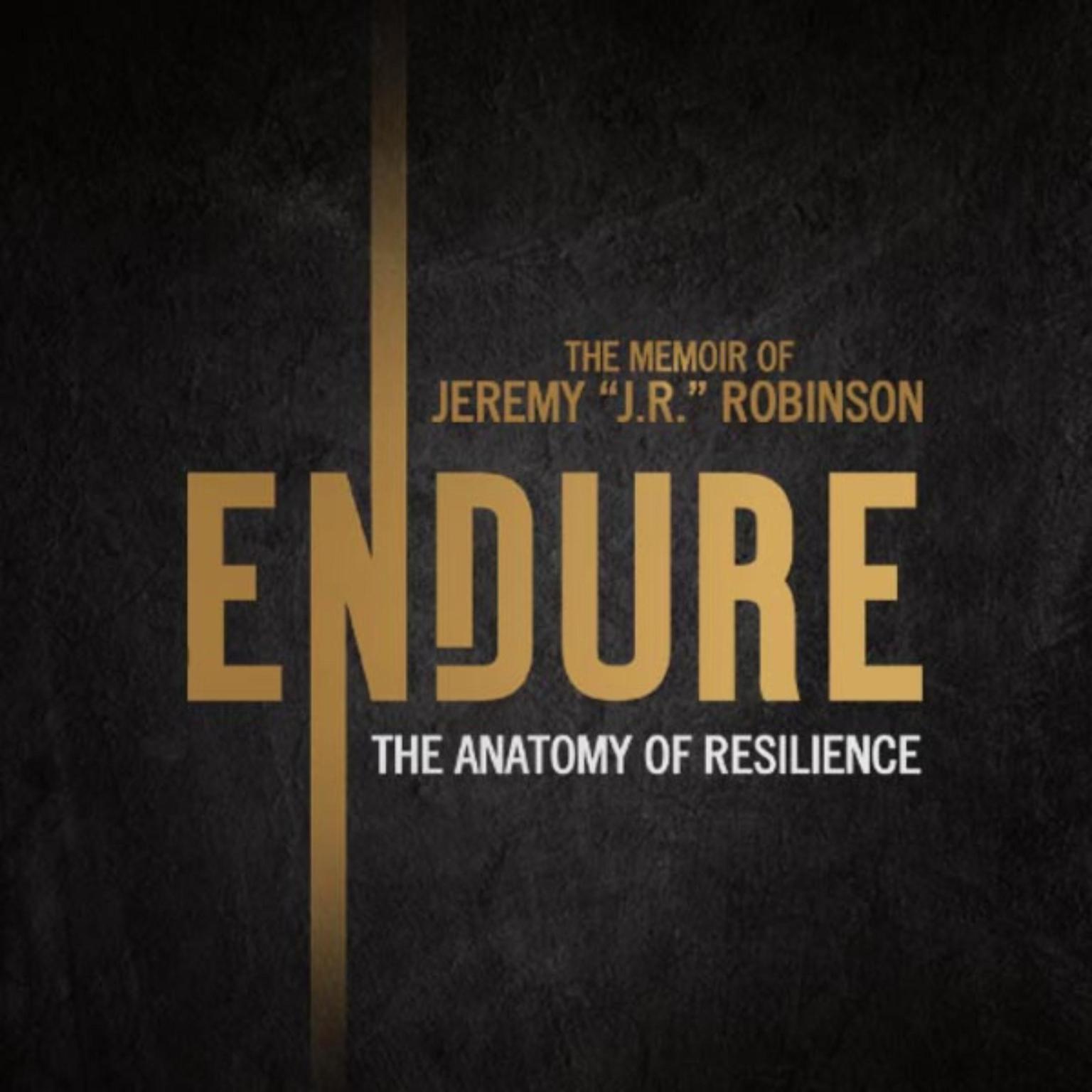 ENDURE: The Anatomy of Resilience: The Memoir of Jeremy “J.R.” Robinson Audiobook, by Jeremy Robinson
