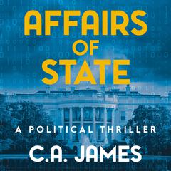 Affairs of State: A Political Thriller Audiobook, by C.A. James