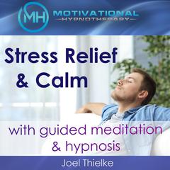 Stress Relief & Calm with Guided Meditation & Hypnosis Audiobook, by Joel Thielke
