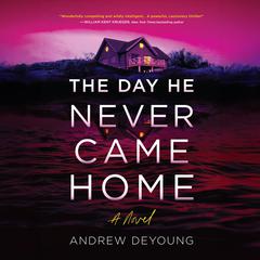The Day He Never Came Home Audiobook, by Andrew DeYoung
