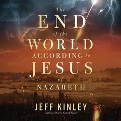 The End of the World According to Jesus of Nazareth Audiobook, by Jeff Kinley