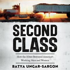 Second Class: How the Elites Betrayed Americas Working Men and Women Audiobook, by Batya Ungar-Sargon
