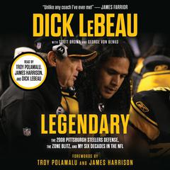 Legendary: The 2008 Pittsburgh Steelers Defense, the Zone Blitz, and My Six Decades in the NFL Audiobook, by Scott Brown