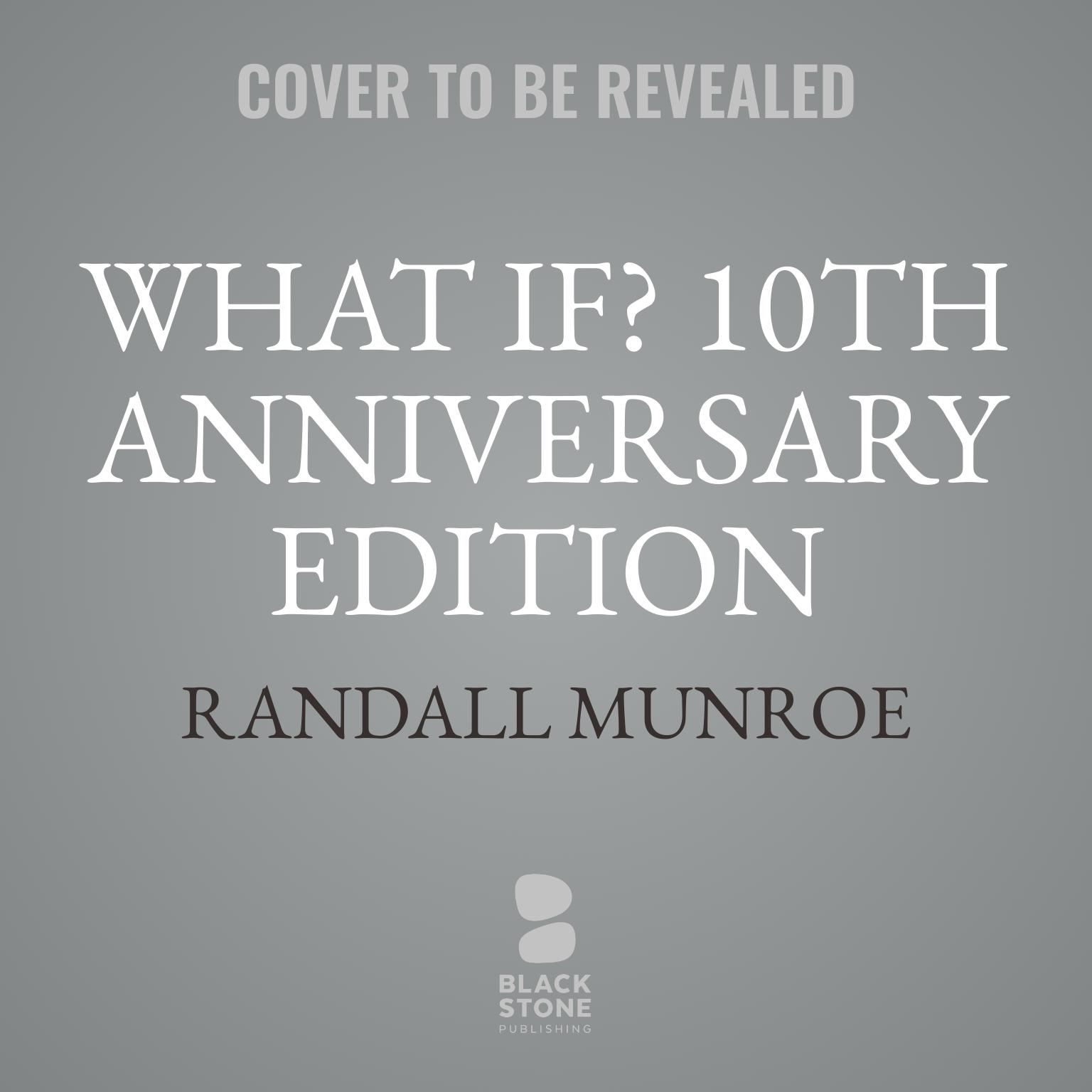 What If? 10th Anniversary Edition: Serious Scientific Answers to Absurd Hypothetical Questions  Audiobook, by Randall Munroe