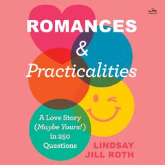 Romances & Practicalities: A Love Story (Maybe Yours!) in 250 Questions Audibook, by Lindsay Jill Roth