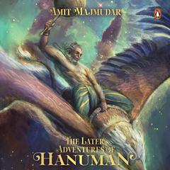The Later Adventures of Hanuman: 40 fantastical tales of Hanuman's adventures after the age of Rama Audiobook, by Amit Majmudar