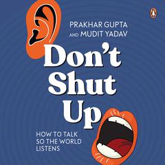 Dont Shut Up: How to Talk So the World Listens Audiobook, by Mudit Yadav