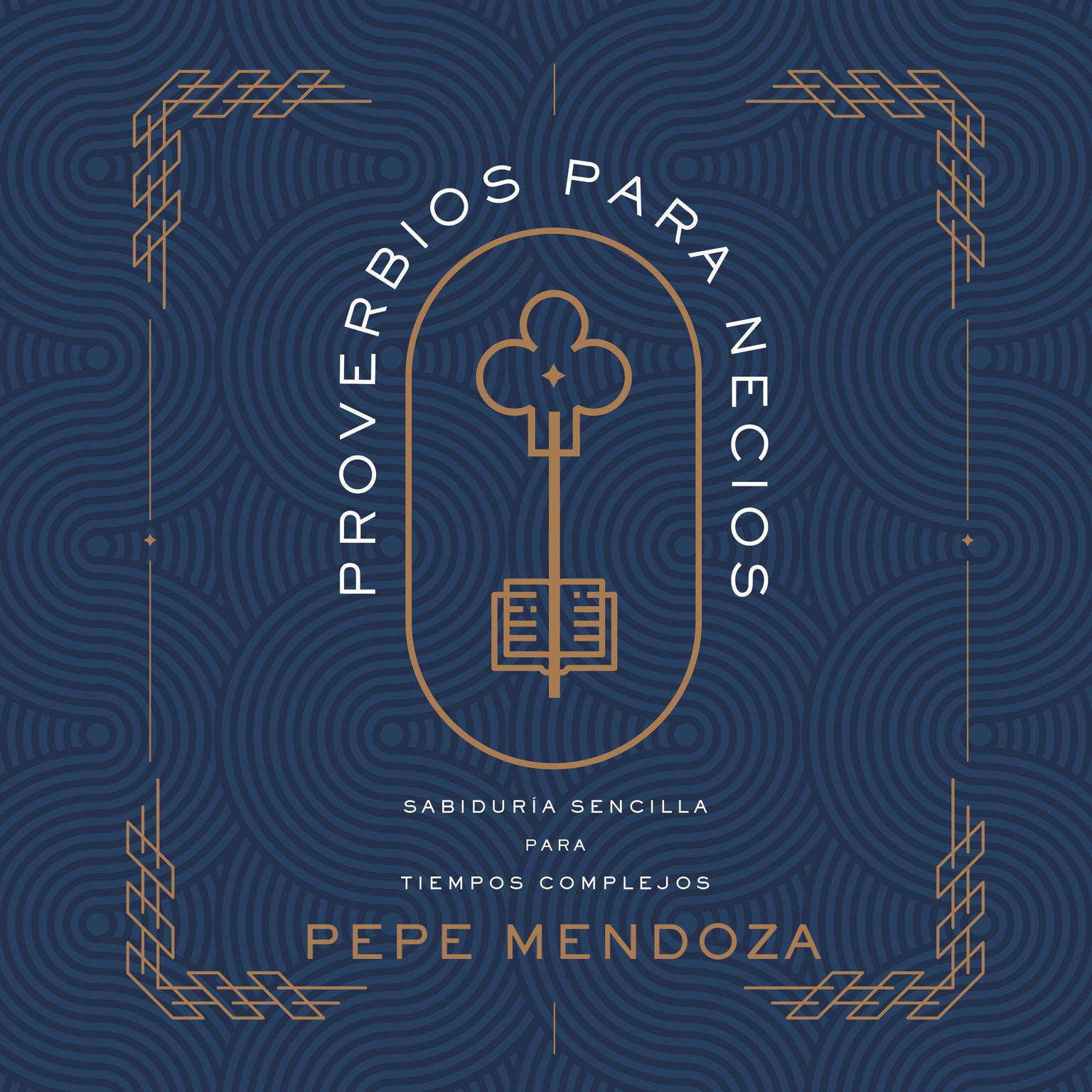 Proverbios para necios: Sabiduría sencilla para tiempos complejos Audiobook, by Pepe Mendoza