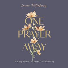 One Prayer Away: Healing Words to Speak Over Your Day (90 Devotions for Women) Audiobook, by Lauren Fortenberry