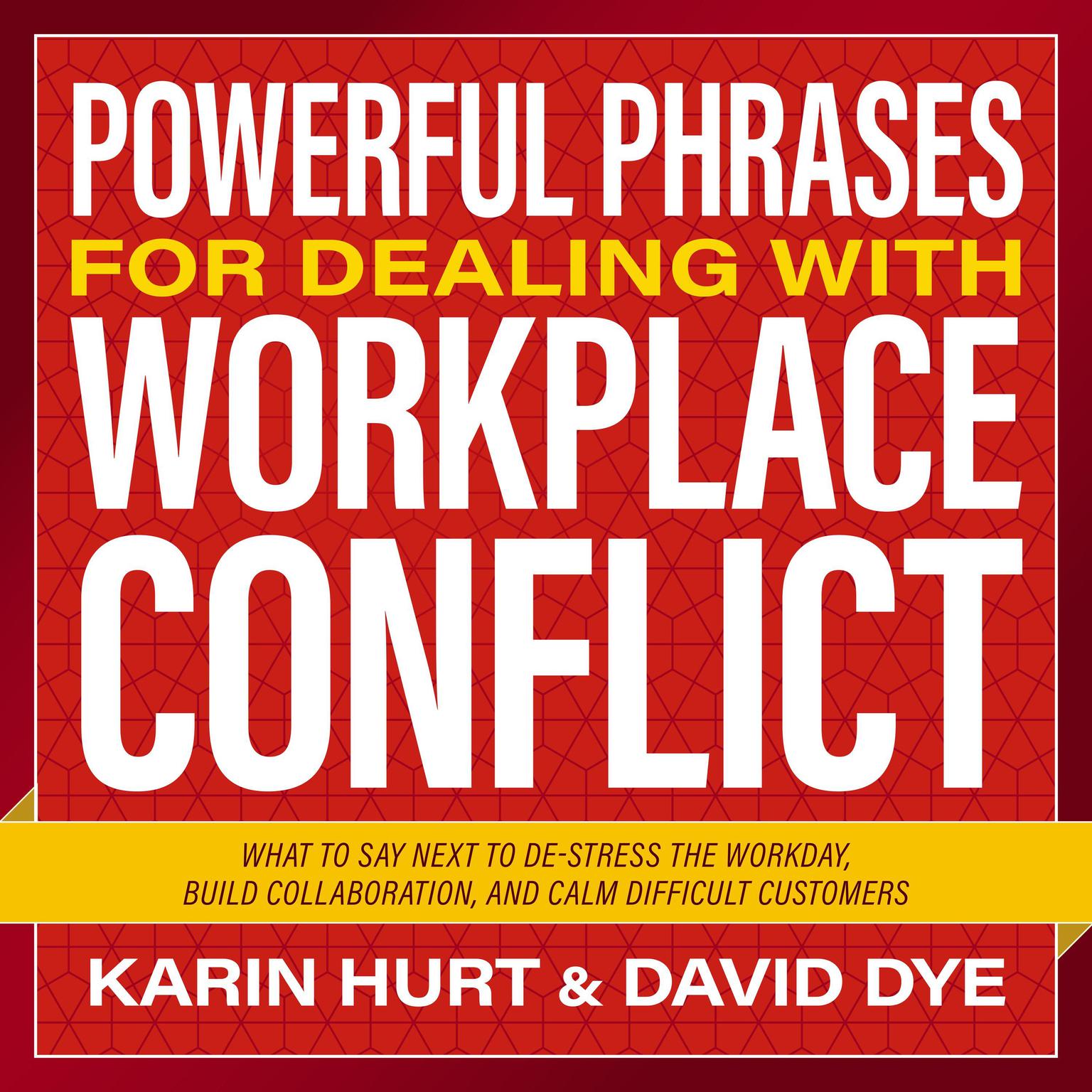 Powerful Phrases for Dealing with Workplace Conflict: What to Say Next to De-stress the Workday, Build Collaboration, and Calm Difficult Customers Audiobook, by David Dye