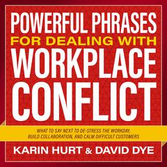 Powerful Phrases for Dealing with Workplace Conflict: What to Say Next to De-stress the Workday, Build Collaboration, and Calm Difficult Customers Audiobook, by David Dye