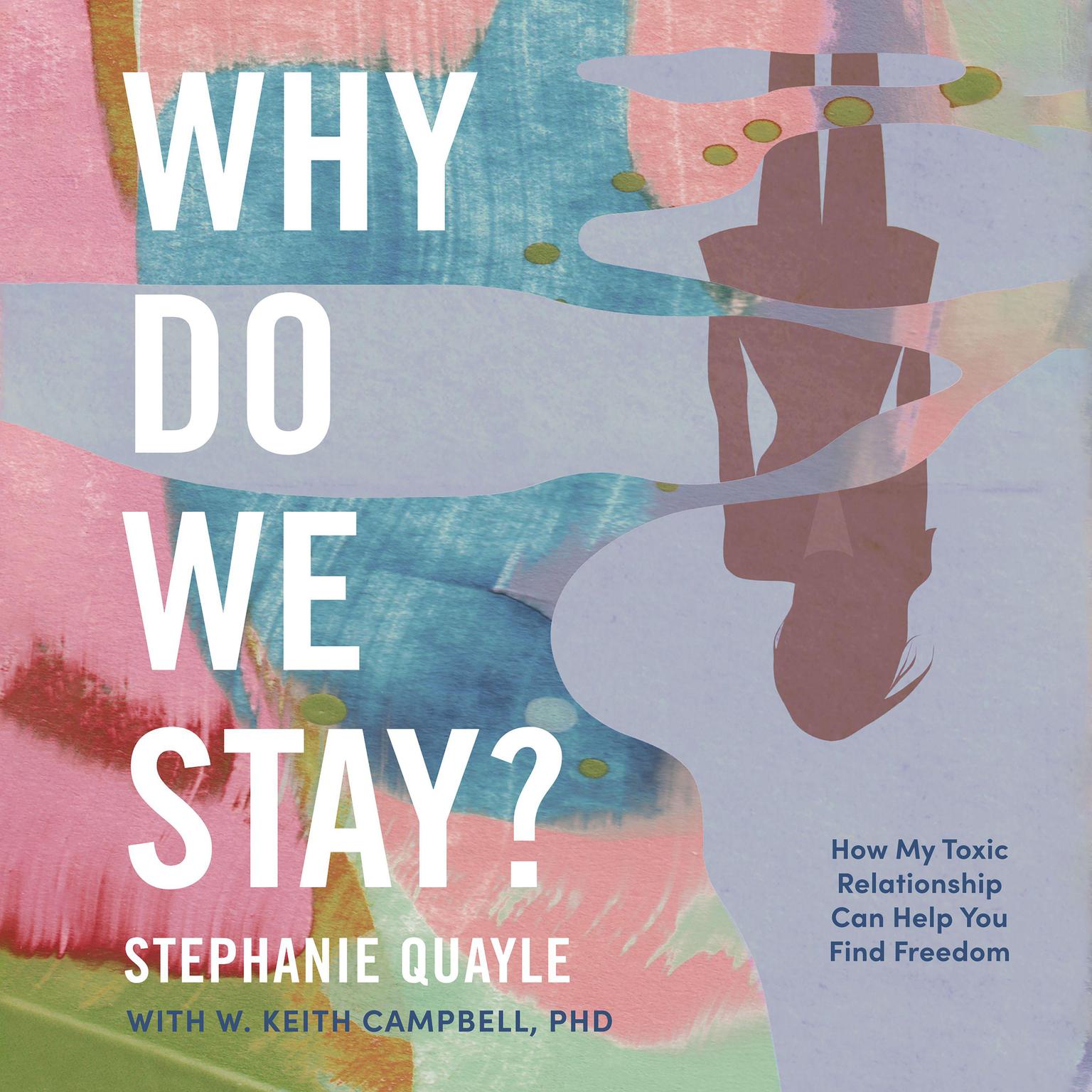 Why Do We Stay?: How My Toxic Relationship Can Help You Find Freedom Audiobook, by Stephanie Quayle