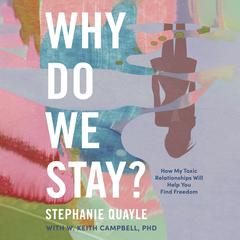 Why Do We Stay?: How My Toxic Relationship Can Help You Find Freedom Audiobook, by Stephanie Quayle