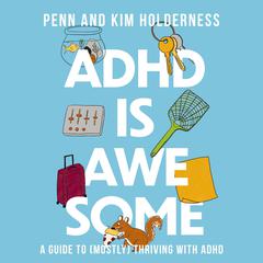 ADHD is Awesome: A Guide to (Mostly) Thriving with ADHD Audiobook, by Penn Holderness
