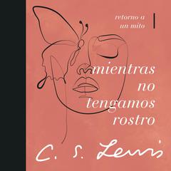 Mientras no tengamos rostro: Retorno a un mito Audibook, by C. S. Lewis