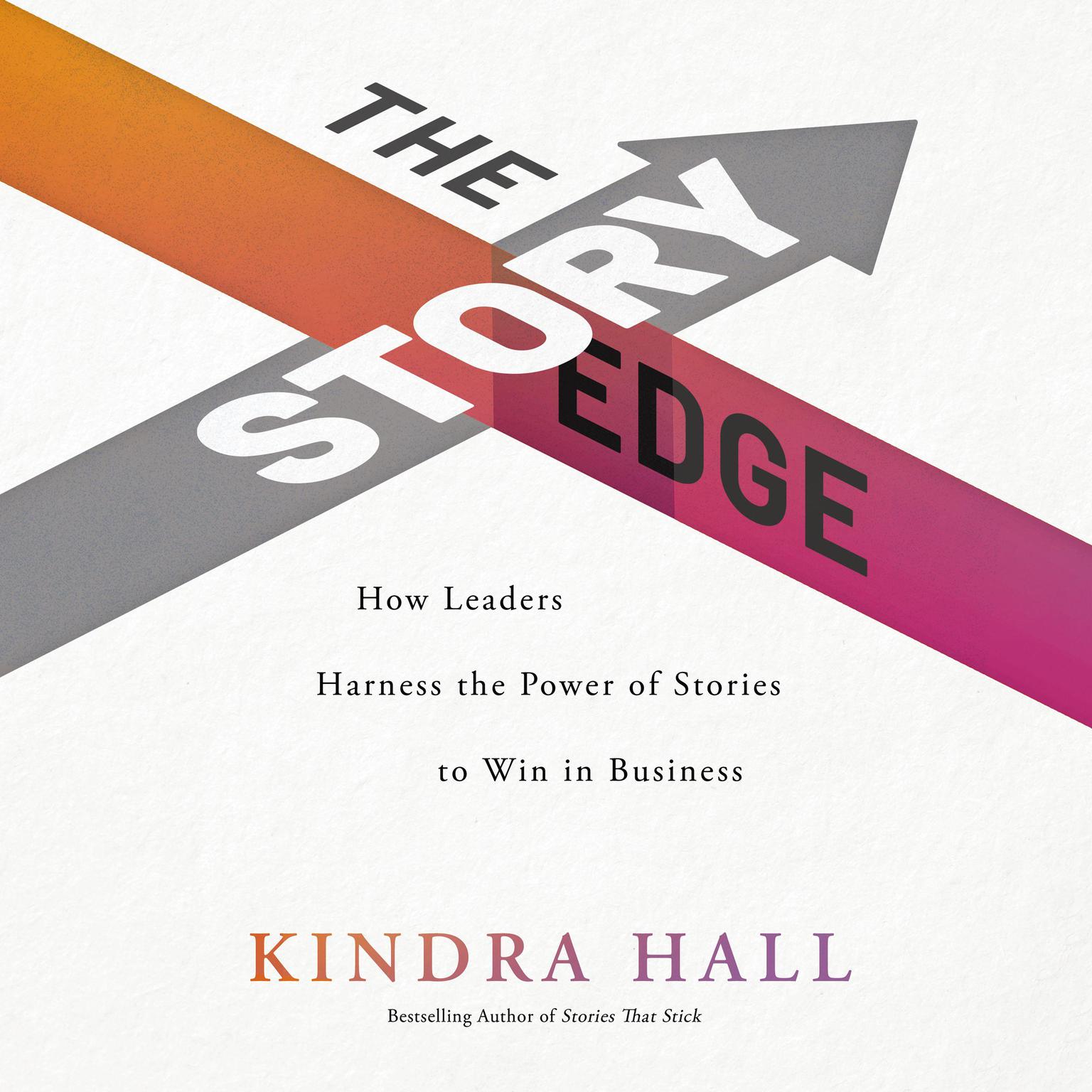 The Story Edge: How Leaders Harness the Power of Stories to Win in Business Audiobook, by Kindra Hall