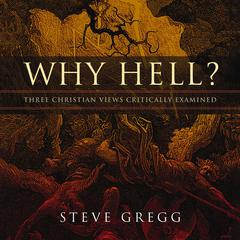 Why Hell?: Three Christian Views Critically Examined Audiobook, by Steve Gregg
