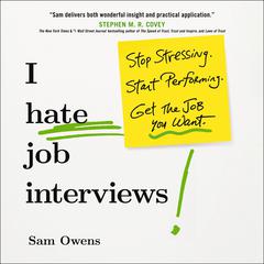 I Hate Job Interviews: Stop Stressing. Start Performing. Get the Job You Want. Audiobook, by 