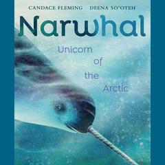 Narwhal: Unicorn of the Arctic Audibook, by Candace Fleming