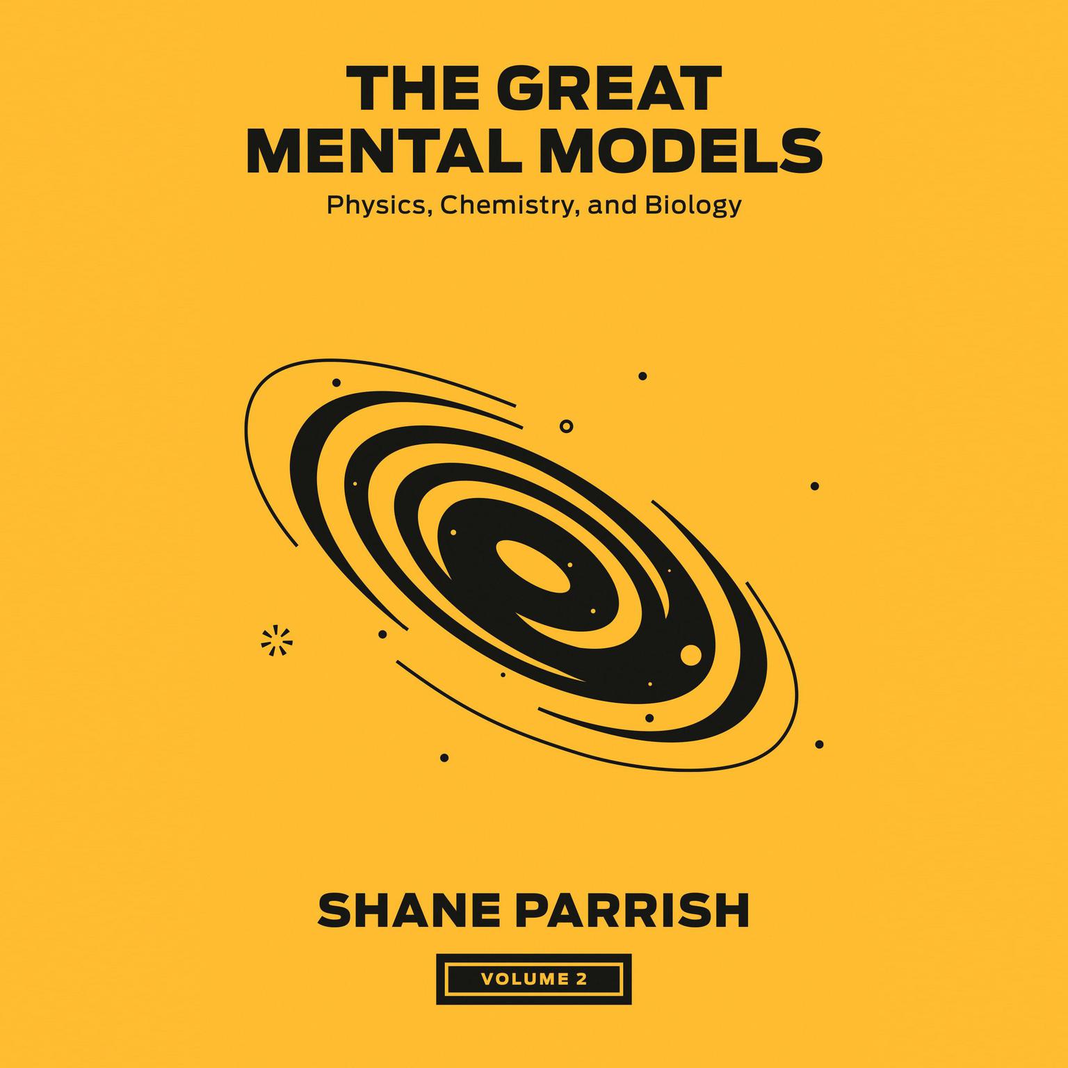 The Great Mental Models, Volume 2: Physics, Chemistry, and Biology Audiobook, by Shane Parrish