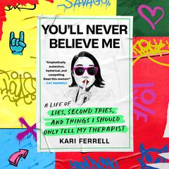 You'll Never Believe Me: A Life of Lies, Second Tries, and Things I Should Only Tell My Therapist Audibook, by Kari Ferrell