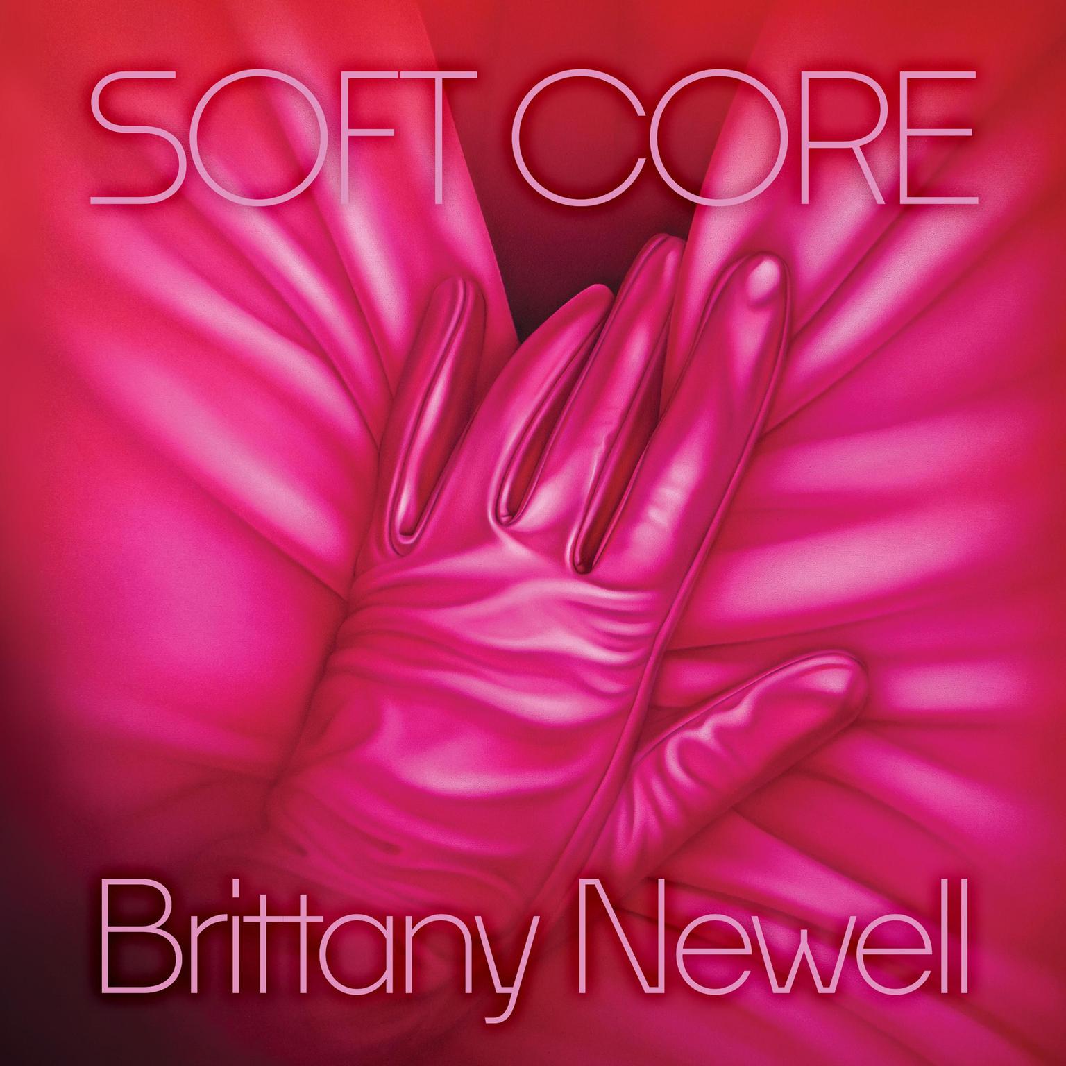 Soft Core: A Novel Audiobook, by Brittany Newell