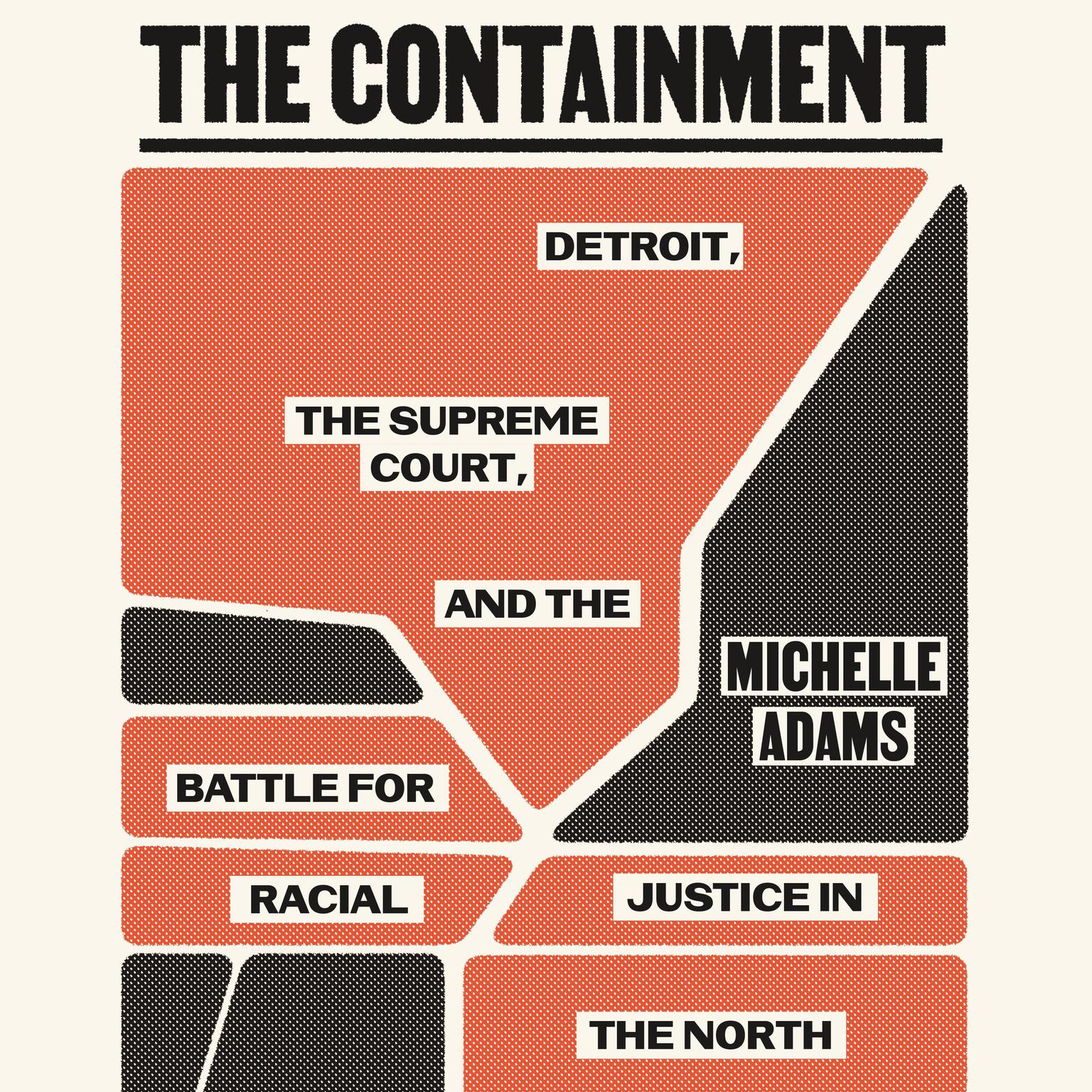 The Containment: Detroit, the Supreme Court, and the Battle for Racial Justice in the North Audiobook, by Michelle Adams