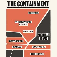 The Containment: Detroit, the Supreme Court, and the Battle for Racial Justice in the North Audibook, by Michelle Adams