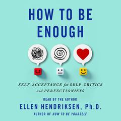 How to Be Enough: Self-Acceptance for Self-Critics and Perfectionists Audibook, by Ellen Hendriksen