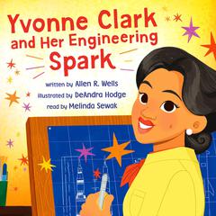 Yvonne Clark and Her Engineering Spark Audibook, by Allen R. Wells