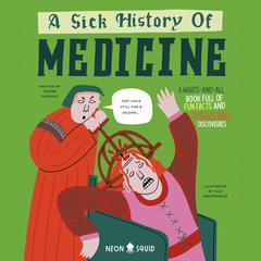 A Sick History of Medicine: A Warts-And-All Book Full of Fun Facts and Disgusting Discoveries Audibook, by Jelena Poleksic