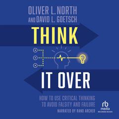 Think It Over: How to Use Critical Thinking to Avoid Falsity and Failure Audiobook, by Oliver L. North
