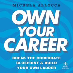 Own Your Career: Break the Corporate Blueprint and Build Your Own Ladder Audiobook, by Michela Allocca
