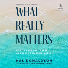 What Really Matters: How to Care for Yourself and Serve a Hurting World Audiobook, by Hal Donaldson