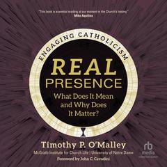 Real Presence: What Does It Mean and Why Does It Matter? (Engaging Catholicism) Audibook, by McGrath Institute for Church Life