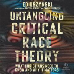 Untangling Critical Race Theory: What Christians Need to Know and Why It Matters Audiobook, by Ed Uszynski
