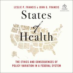 States of Health: The Ethics and Consequences of Policy Variation in a Federal System Audiobook, by John G. Francis