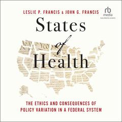 States of Health: The Ethics and Consequences of Policy Variation in a Federal System Audibook, by John G. Francis