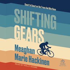Shifting Gears: Coast to Coast on the Trans Am Bike Race Audiobook, by Meaghan Marie Hackinen