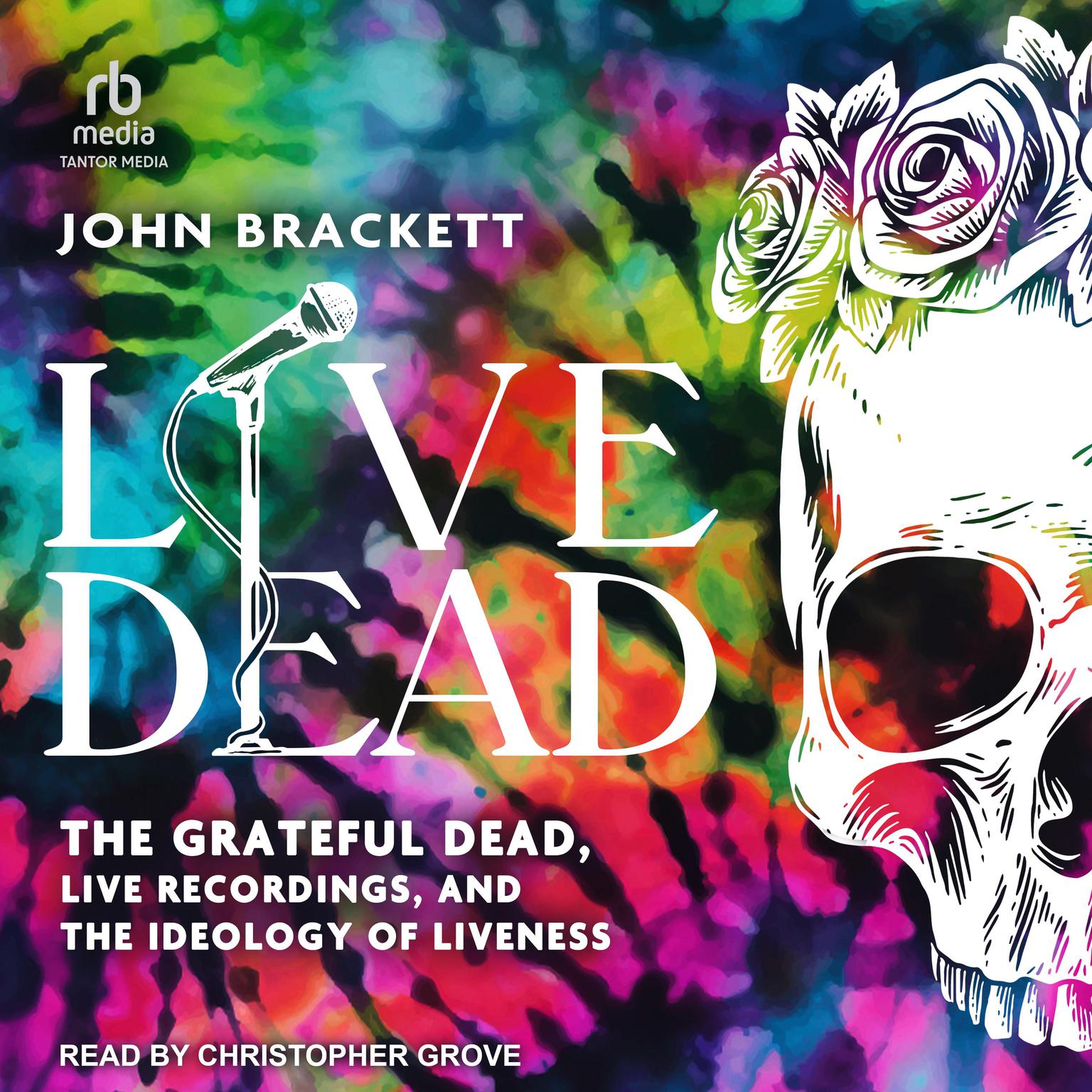 Live Dead: The Grateful Dead, Live Recordings, and the Ideology of Liveness Audiobook, by John Brackett