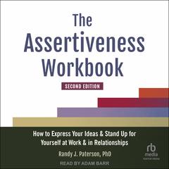 The Assertiveness Workbook, Second Edition: How to Express Your Ideas and Stand Up for Yourself at Work and in Relationships Audibook, by 