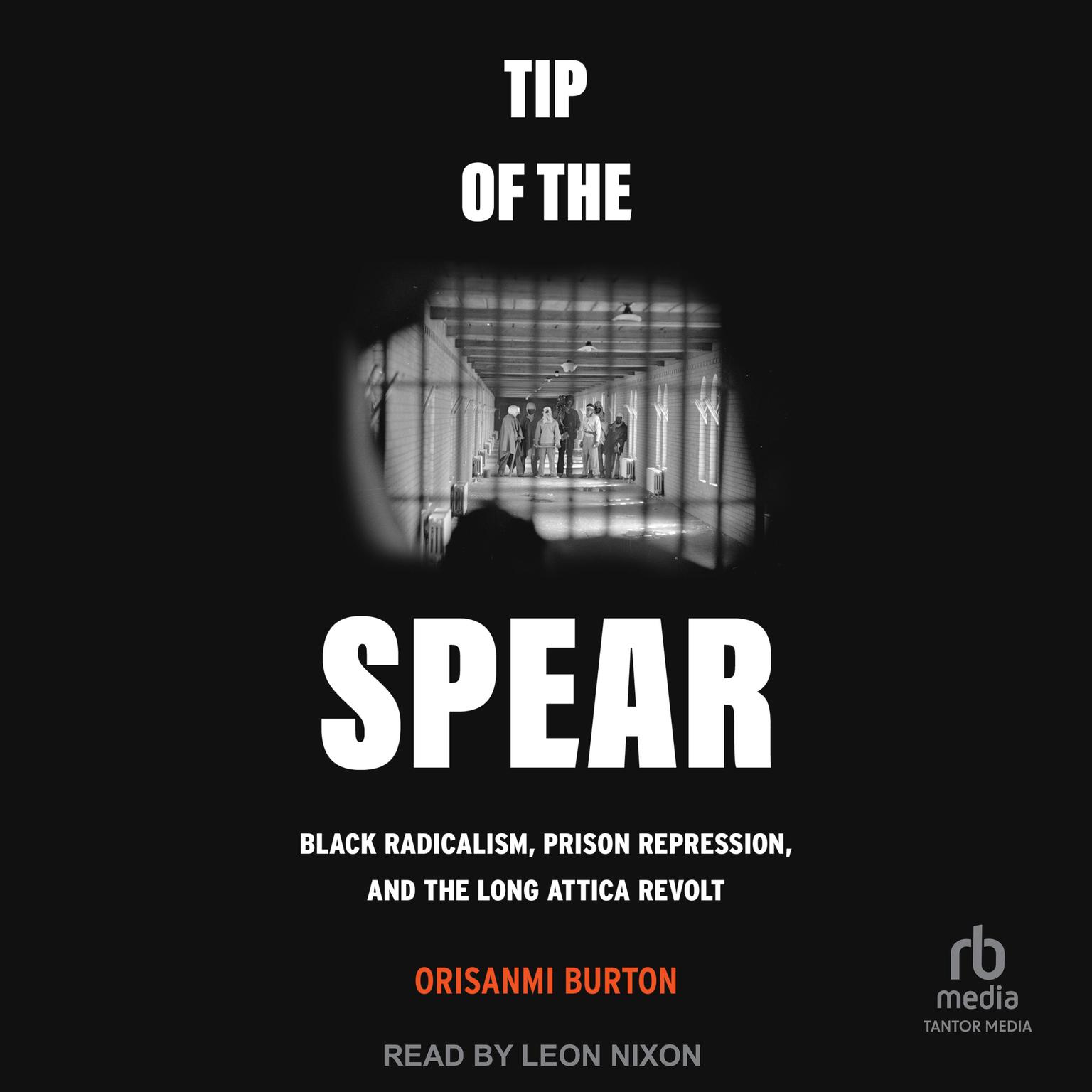 Tip of the Spear: Black Radicalism, Prison Repression, and the Long Attica Revolt Audiobook, by Orisanmi Burton