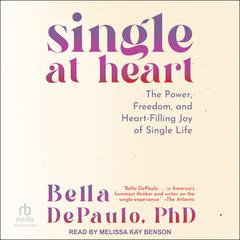 Single at Heart: The Power, Freedom, and Heart-Filling Joy of Single Life Audibook, by Bella DePaulo