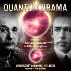 Quantum Drama: From the Bohr-Einstein Debate to the Riddle of Entanglement Audibook, by Jim Baggott