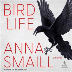 Bird Life: A Novel Audiobook, by Anna Smaill