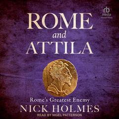 Rome and Attila: Rome’s Greatest Enemy Audibook, by Nick Holmes