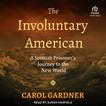 The Involuntary American: A Scottish Prisoner's Journey to the New World Audiobook, by Carol Gardner#carol-gardner|