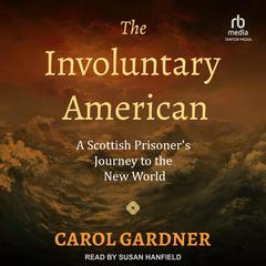 The Involuntary American: A Scottish Prisoner's Journey to the New World Audibook, by Carol Gardner