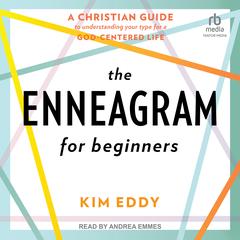 The Enneagram for Beginners: A Christian Guide to Understanding Your Type for a God-Centered Life Audiobook, by Kim Eddy